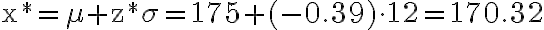 \mathrm{x}^{*}=\mu+\mathrm{z}^{*} \sigma=175+(-0.39) \cdot 12=170.32