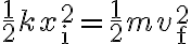 \frac{1}{2} k x_{\mathrm{i}}^{2}=\frac{1}{2} m v_{\mathrm{f}}^{2}