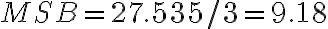 MSB = 27.535/3 = 9.18