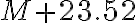M + 23.52