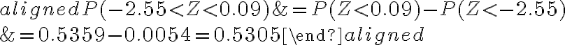 \begin{align*} \begin{aligned} P(-2.55 < Z < 0.09) & = P(Z < 0.09)-P(Z < -2.55) \\ & = 0.5359-0.0054 = 0.5305 \end{aligned} \end{align*} 