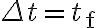 \Delta
    t=t_{\mathrm{f}}