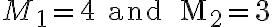 M_{1}=4 \text { and } M_{2}=3