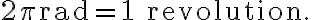 2 \pi \mathrm{rad}=1 \text { revolution. }