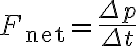 F_{\mathrm{net}}=\frac{\Delta p}{\Delta t}