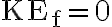 \mathrm{KE}_{\mathrm{f}}=0