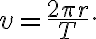 v=\dfrac{2 \pi r}{T}.