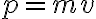 p=mv
