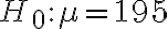 H_{0}: \mu=195