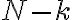 N - k