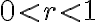 0 < r < 1