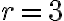 r = 3