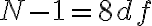 N - 1 = 8 df
