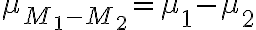 \mu_{M_{1}-M_{2}}=\mu_{1}-\mu_{2}