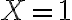 X = 1