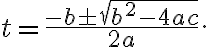 t=\frac{-b \pm \sqrt{b^{2}-4 a c}}{2 a}.