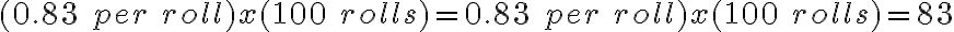 (0.83\ per\ roll) x (100\ rolls) =0.83\ per\ roll)x(100\ rolls) = 83