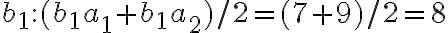 b_1:(b_1a_1 + b_1a_2)/2 = (7 + 9)/2 = 8