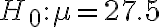 H_{0}: \mu=27.5