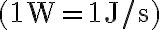 (1 \mathrm{~W}=1 \mathrm{~J} / \mathrm{s})