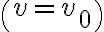 \left(v=v_{0}\right)