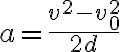 a=\frac{v^{2}-v_{0}^{2}}{2 d}