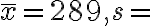 \bar{x}=289, s=