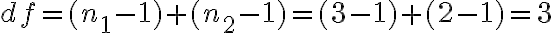df = (n_1 -1) + (n_2 -1) = (3-1) + (2-1) = 3