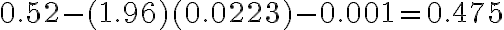 0.52 - (1.96)(0.0223) - 0.001 = 0.475