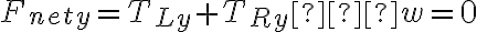 F_{nety} = T_{Ly} + T_{Ry} − w = 0