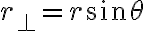r_{\perp}=r \sin \theta