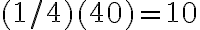 (1 / 4)(40)=10