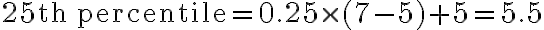 \mathrm{25th \, percentile} = 0.25 \times (7-5) + 5 = 5.5