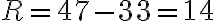 R=47-33=14