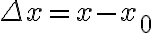\Delta x=x-x_{0}