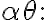 \alpha \theta \text {: }