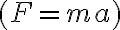 (F=m a)