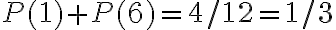P(1)+P(6)=4 / 12=1 / 3