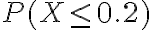P(X \leq 0.2)