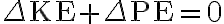 \Delta \mathrm{KE}+\Delta \mathrm{PE}=0