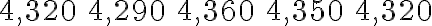 \begin{array}{lllll}4,320 & 4,290 & 4,360 & 4,350 & 4,320\end{array}
