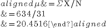\begin{aligned} \mu &=\Sigma \mathrm{X} / \mathrm{N} \\ &=634 / 31 \\ &=20.4516 \end{aligned}