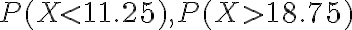 P(X < 11.25), P(X > 18.75)
