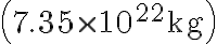 \left(7.35 \times 10^{22} \mathrm{~kg}\right)