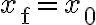 x_{\mathrm{f}}=x_{0}