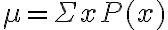 \mu=\Sigma x P(x)