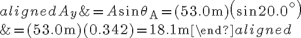 \begin{aligned}A_{y} &=A \sin \theta_{\mathrm{A}}=(53.0 \mathrm{~m})\left(\sin 20.0^{\circ}\right) \\&=(53.0 \mathrm{~m})(0.342)=18.1 \mathrm{~m}\end{aligned}