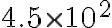 4.5 \times 10^{2}