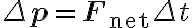 \Delta \mathbf{p}=\mathbf{F}_{\mathrm{net}} \Delta t