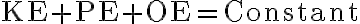  \mathrm{KE + PE + OE = Constant} 